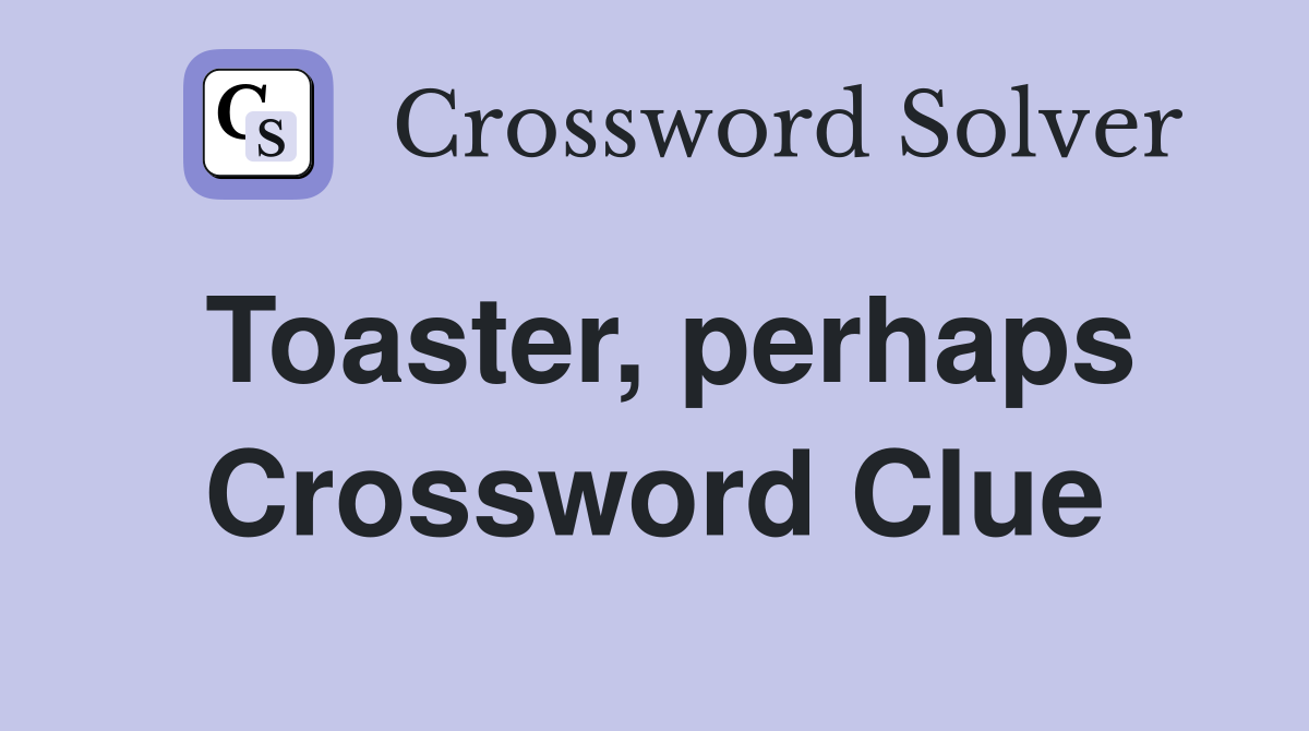 Toaster, perhaps Crossword Clue