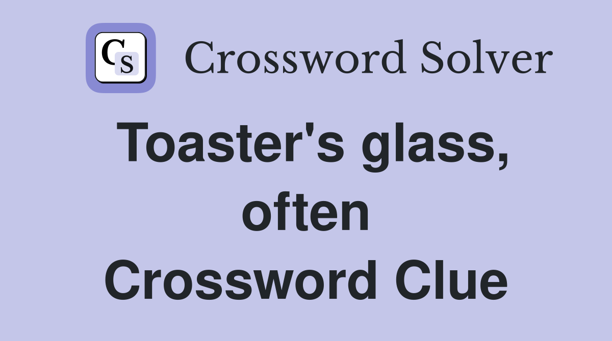 Toaster's glass, often Crossword Clue
