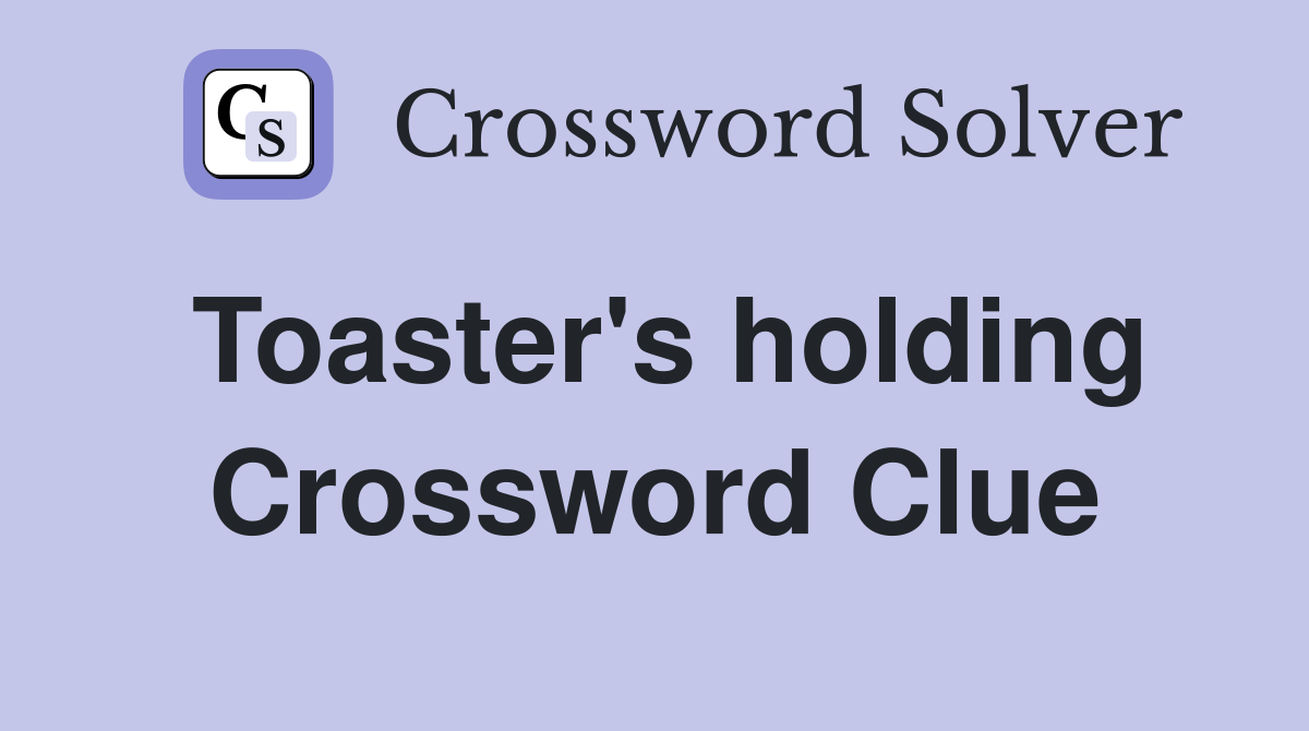 Toaster's holding Crossword Clue