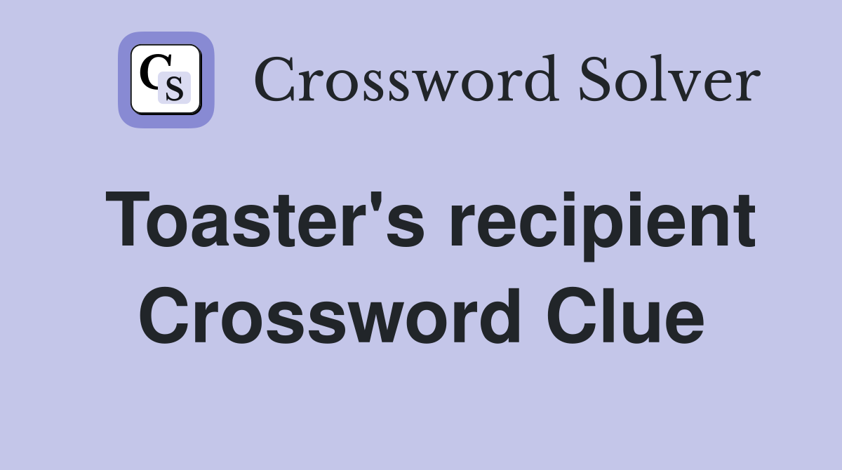 Toaster's recipient Crossword Clue