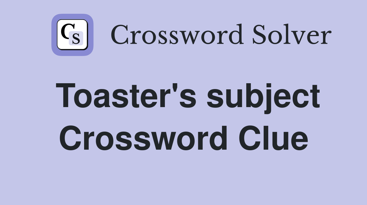 Toaster's subject Crossword Clue