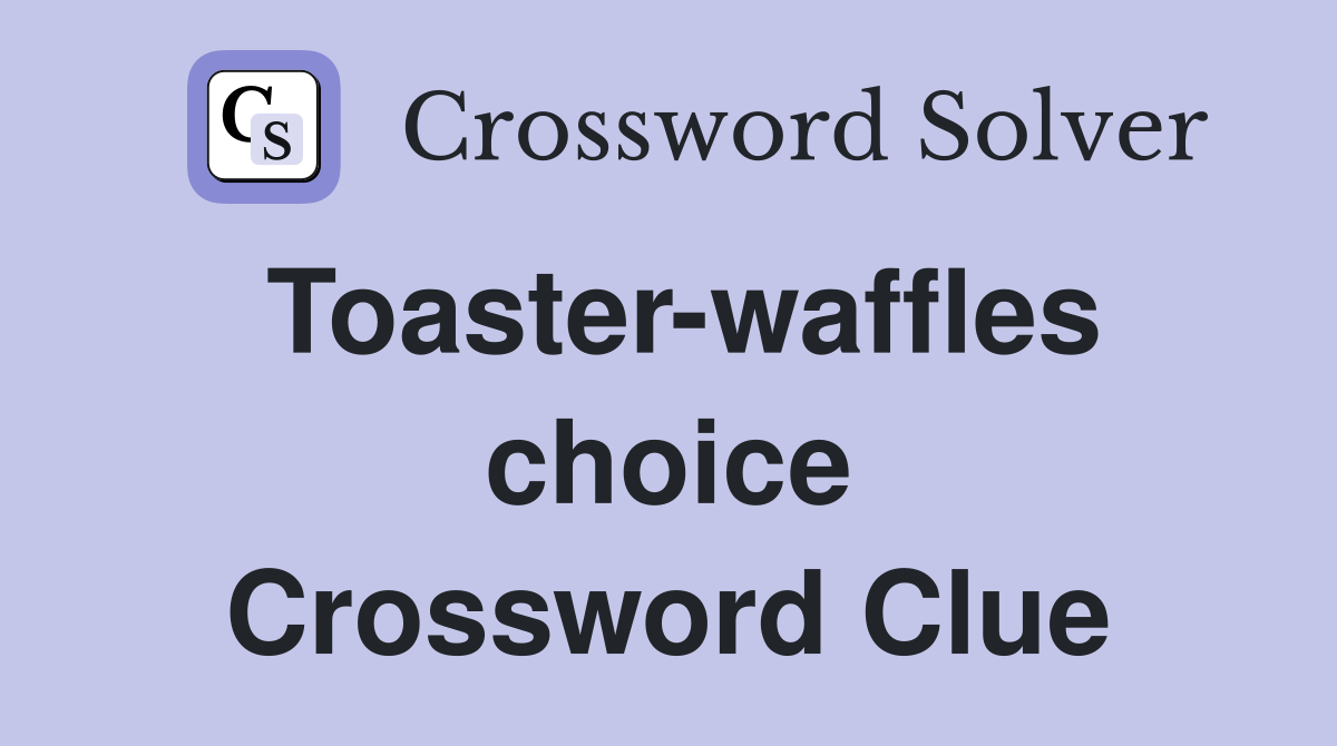 Toaster-waffles choice Crossword Clue