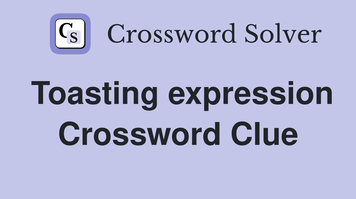 Toasting expression Crossword Clue