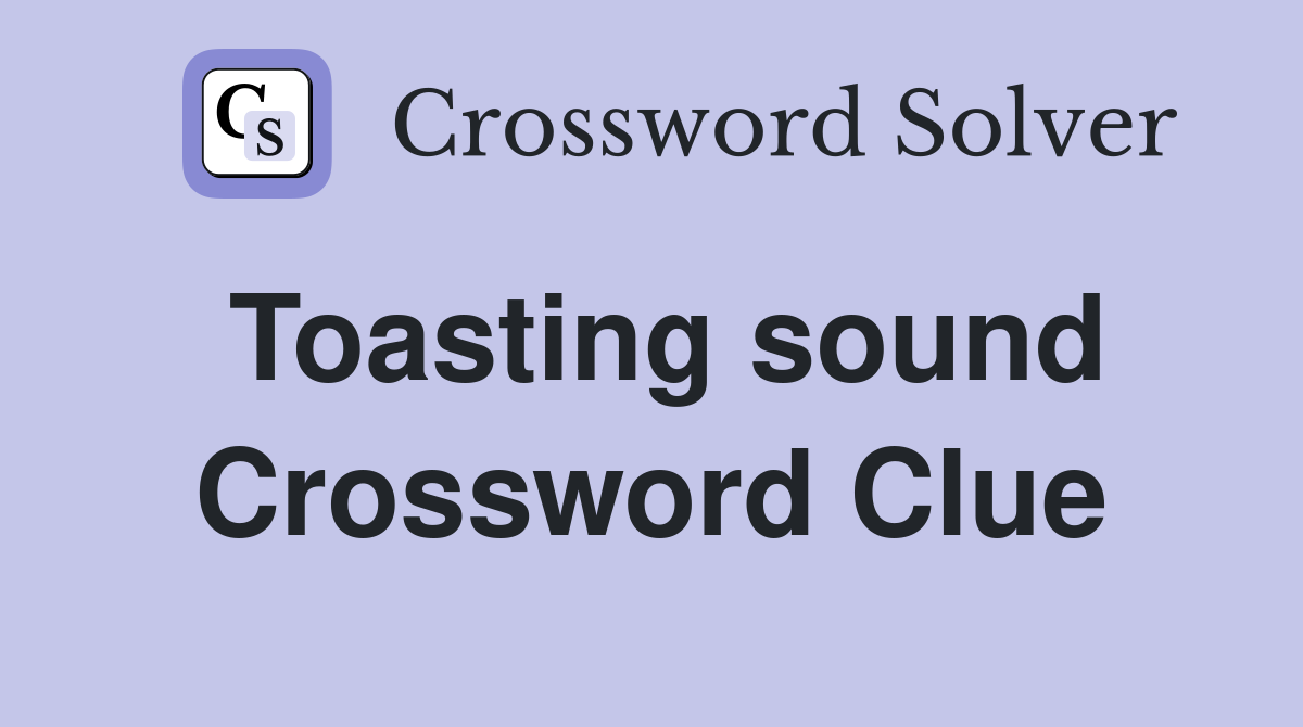 Toasting sound Crossword Clue