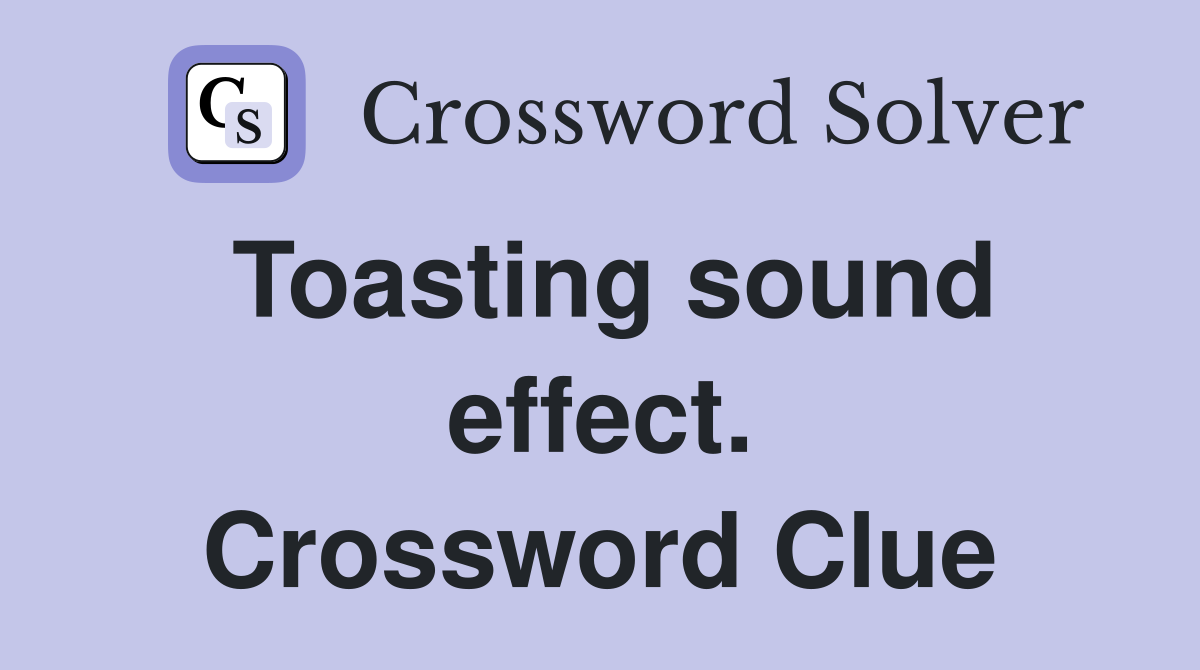 Toasting sound effect. Crossword Clue