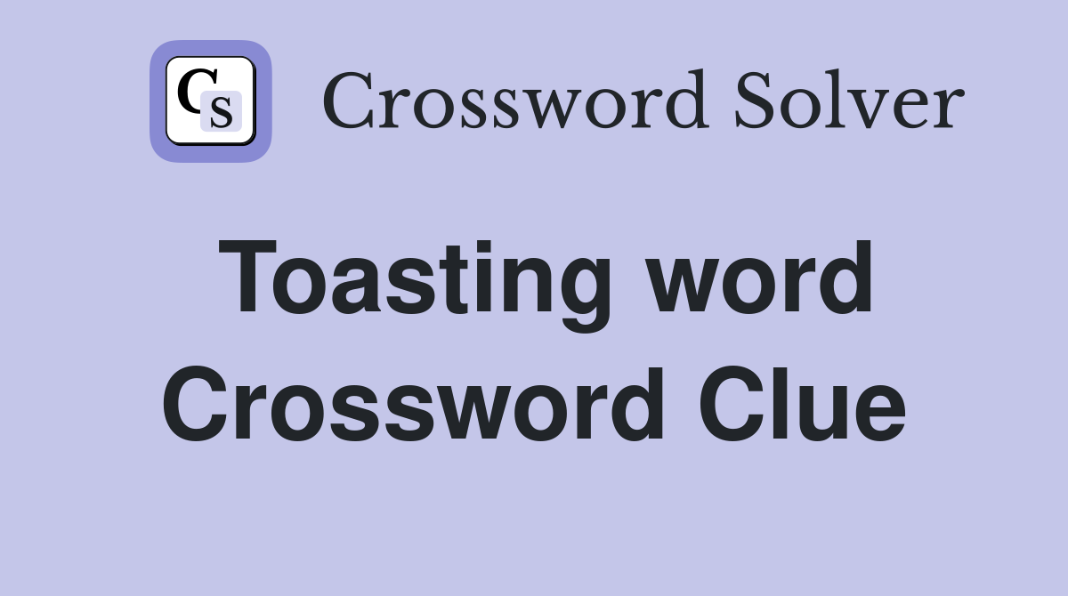 Toasting word Crossword Clue