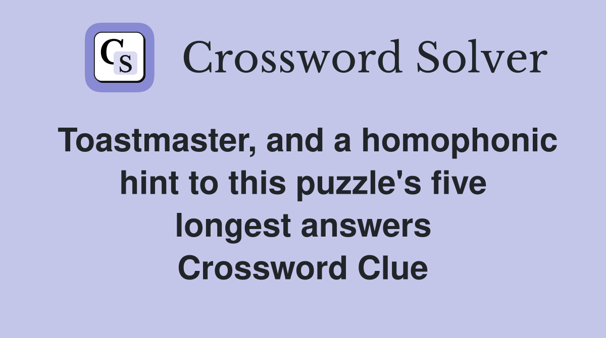 Toastmaster, and a homophonic hint to this puzzle's five longest answers Crossword Clue