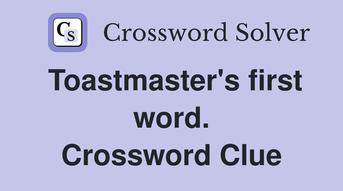Toastmaster's first word. Crossword Clue
