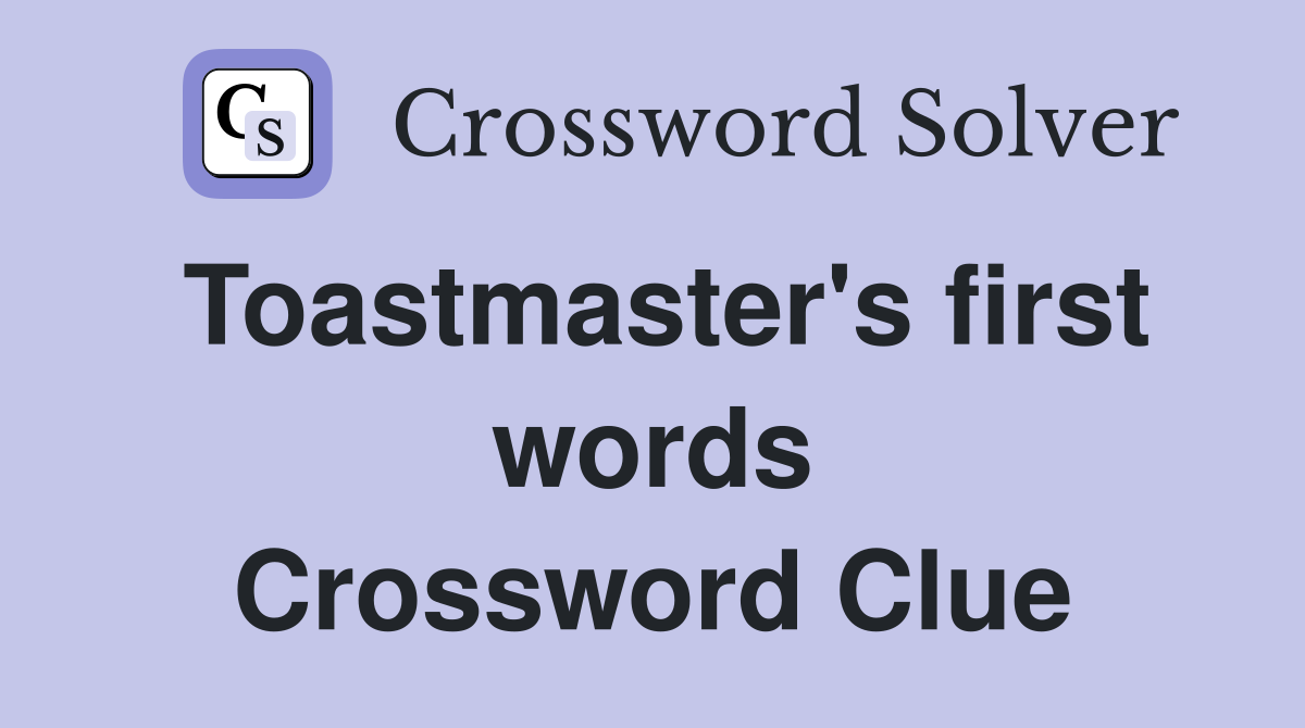 Toastmaster's first words Crossword Clue