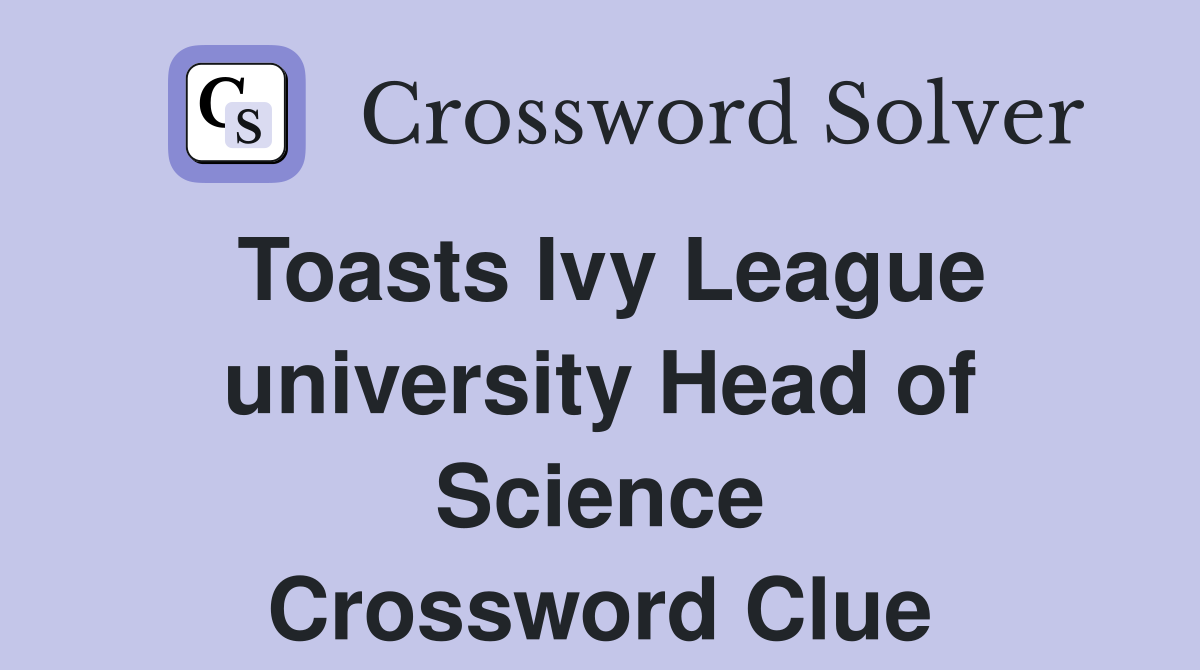 Toasts Ivy League university Head of Science Crossword Clue