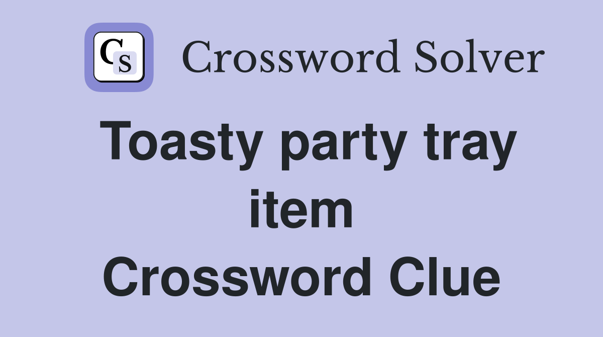 Toasty party tray item Crossword Clue