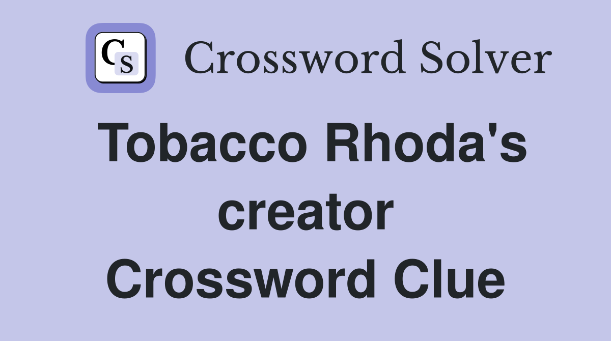 Tobacco Rhoda's creator Crossword Clue