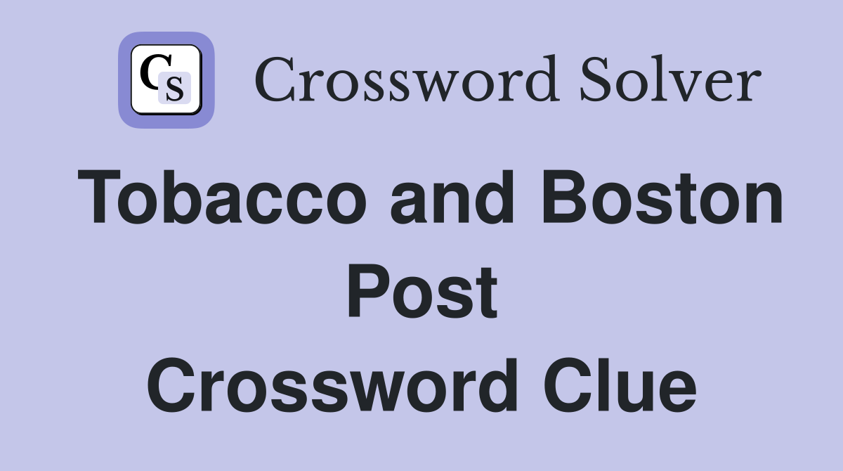 Tobacco and Boston Post Crossword Clue