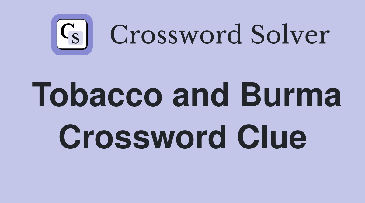 Tobacco and Burma Crossword Clue