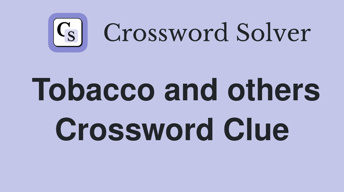 Tobacco and others Crossword Clue
