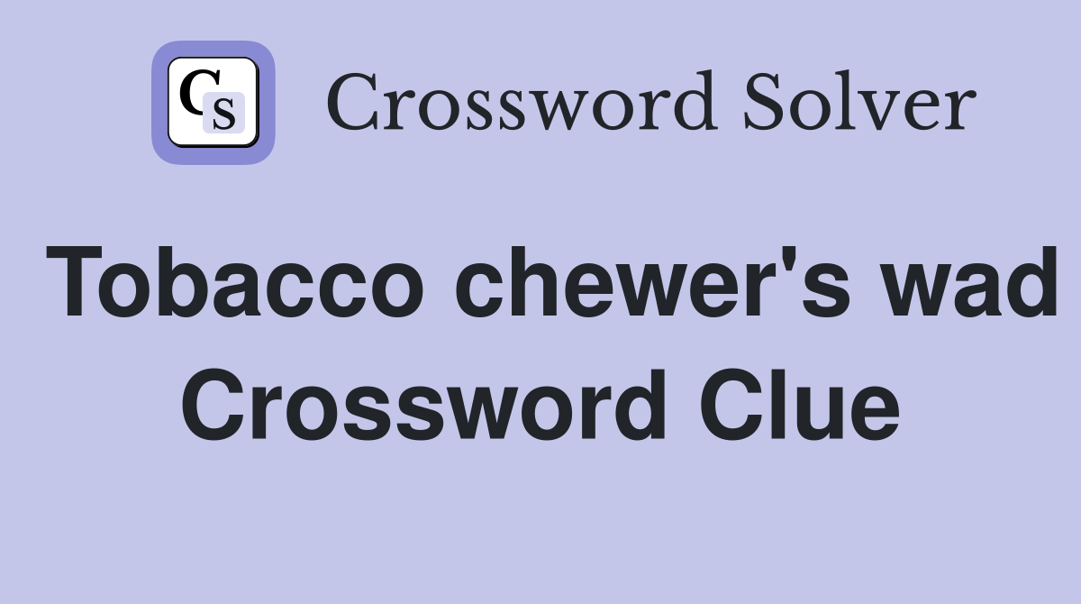 Tobacco chewer's wad Crossword Clue