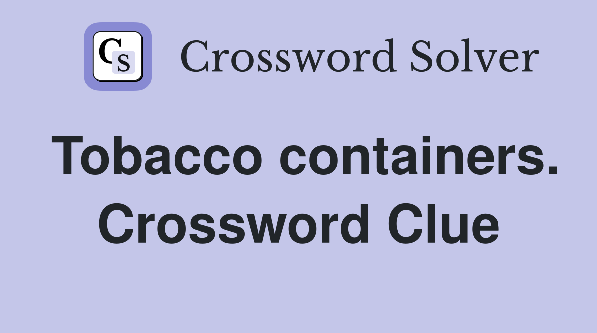 Tobacco containers. Crossword Clue
