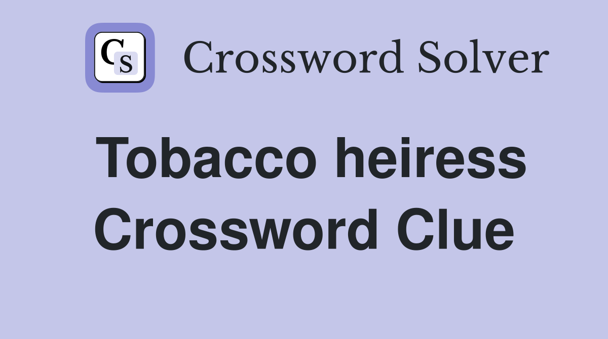 Tobacco heiress Crossword Clue