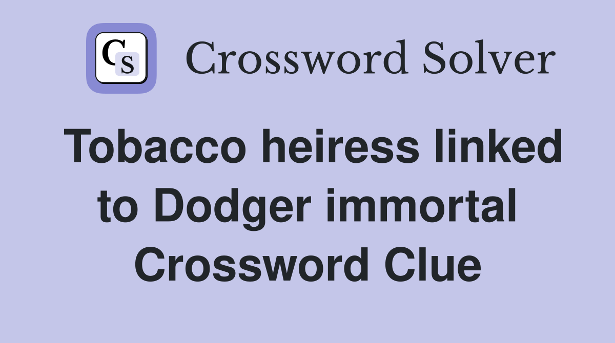 Tobacco heiress linked to Dodger immortal Crossword Clue