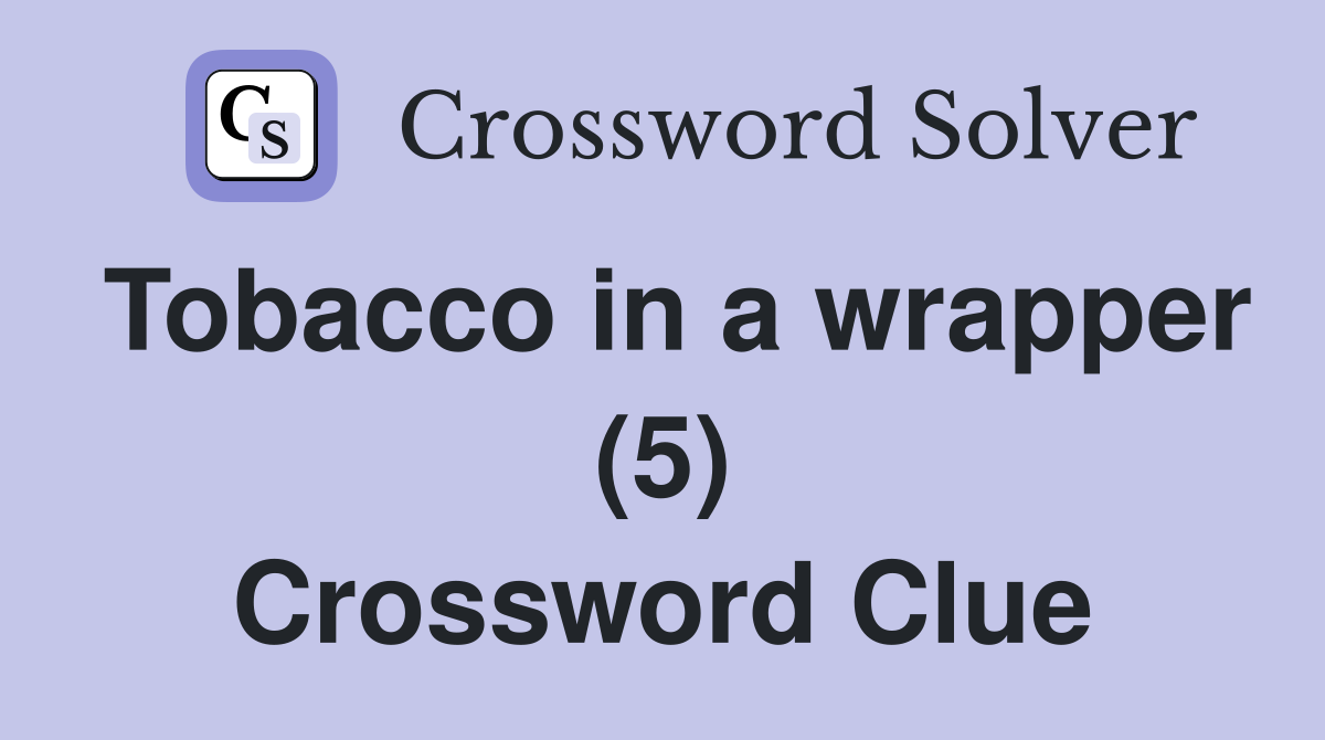 Tobacco in a wrapper (5) Crossword Clue