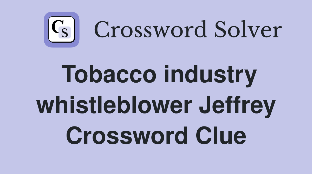 Tobacco industry whistleblower Jeffrey Crossword Clue