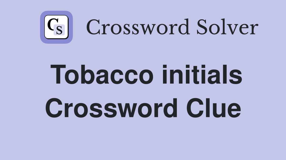 Tobacco initials Crossword Clue