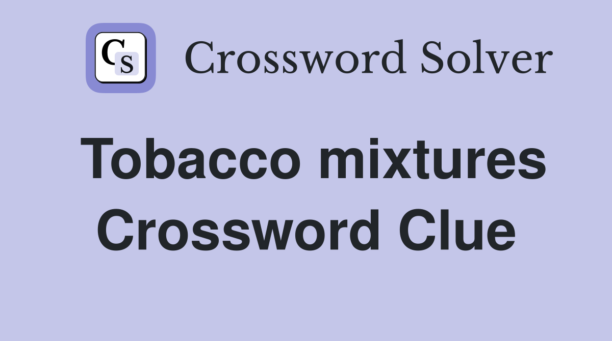 Tobacco mixtures Crossword Clue