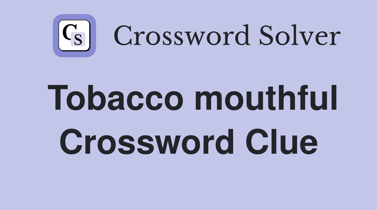 Tobacco mouthful Crossword Clue