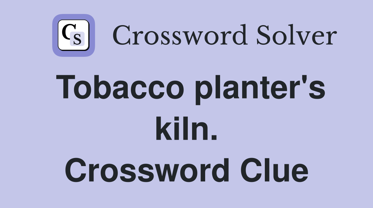 Tobacco planter's kiln. Crossword Clue