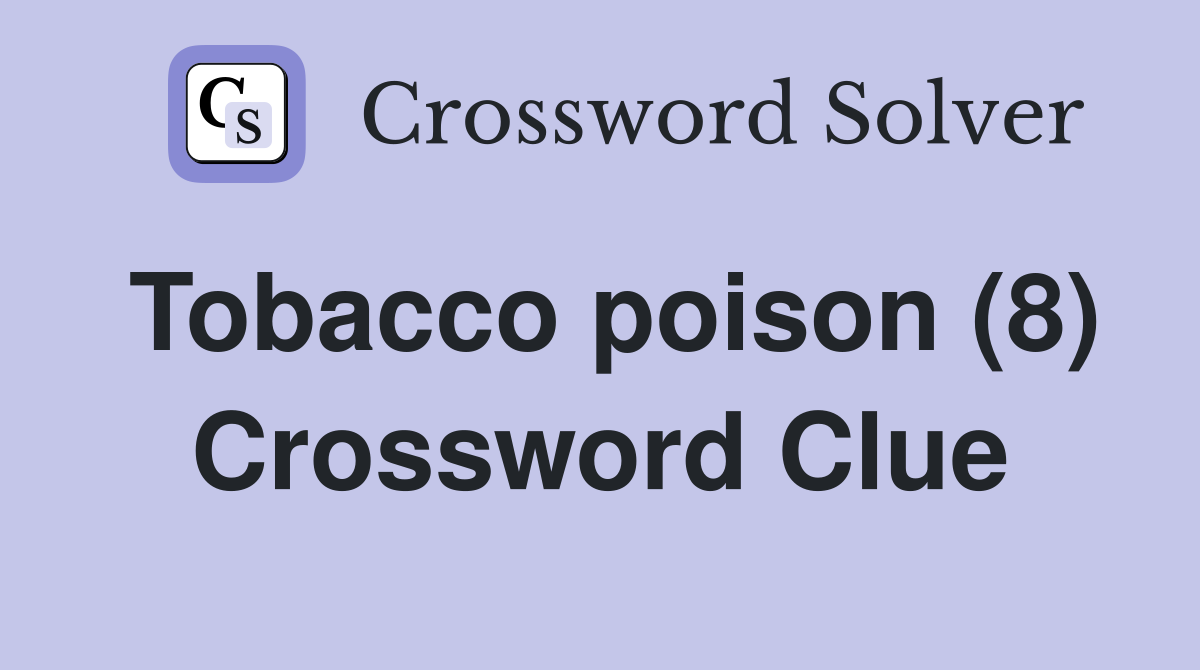 Tobacco poison (8) Crossword Clue