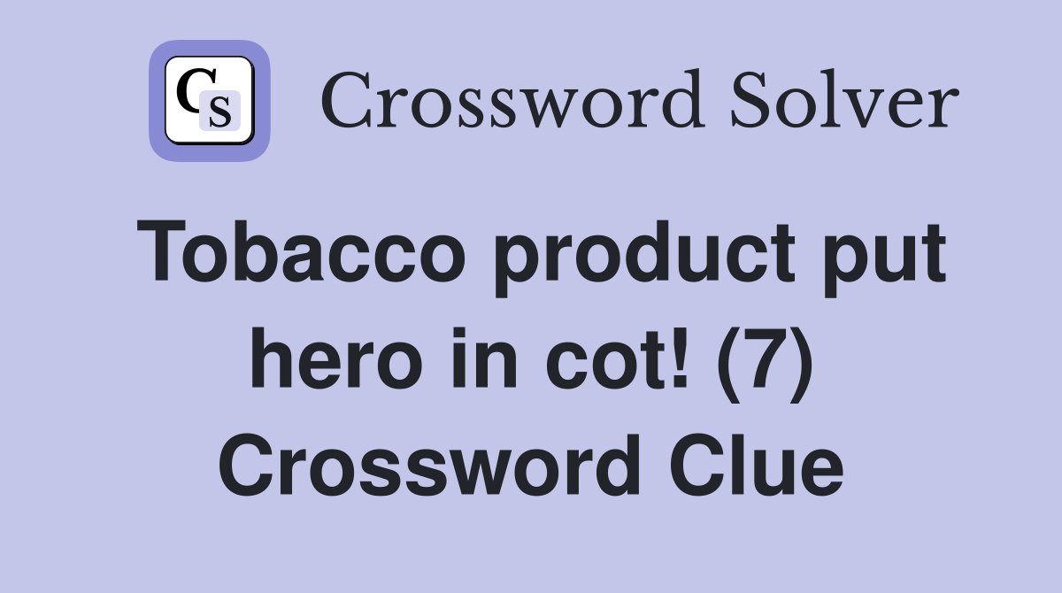 Tobacco product put hero in cot! (7) Crossword Clue