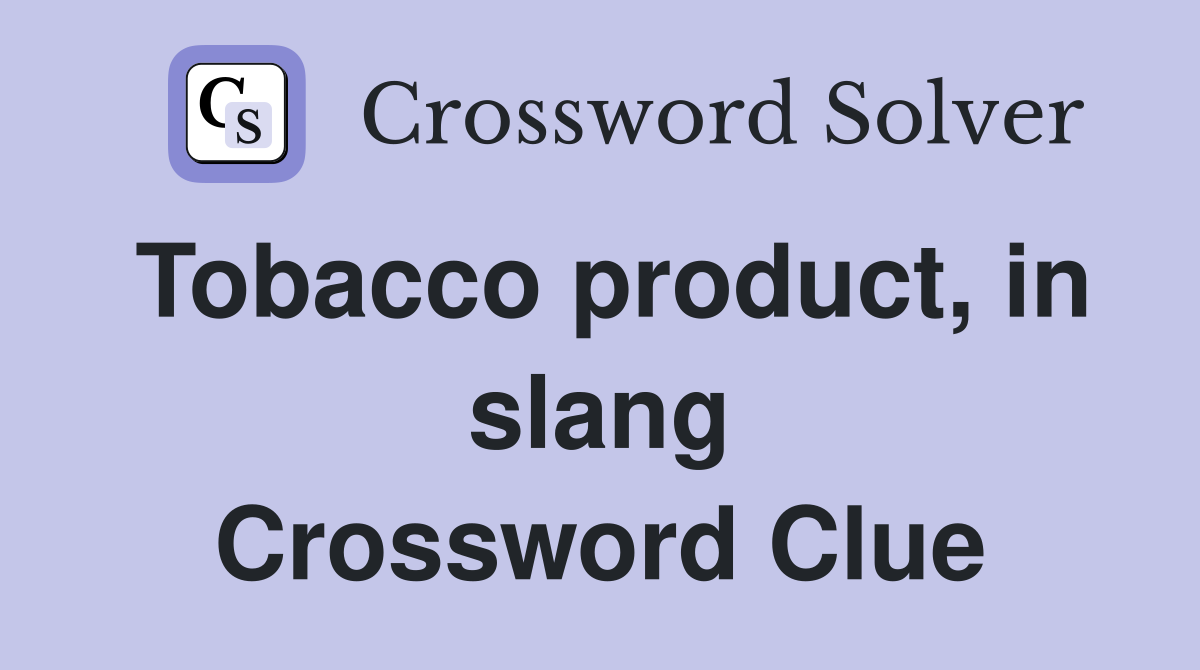 Tobacco product, in slang Crossword Clue