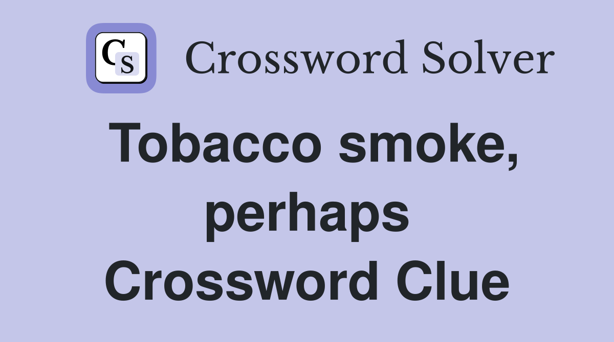 Tobacco smoke, perhaps Crossword Clue