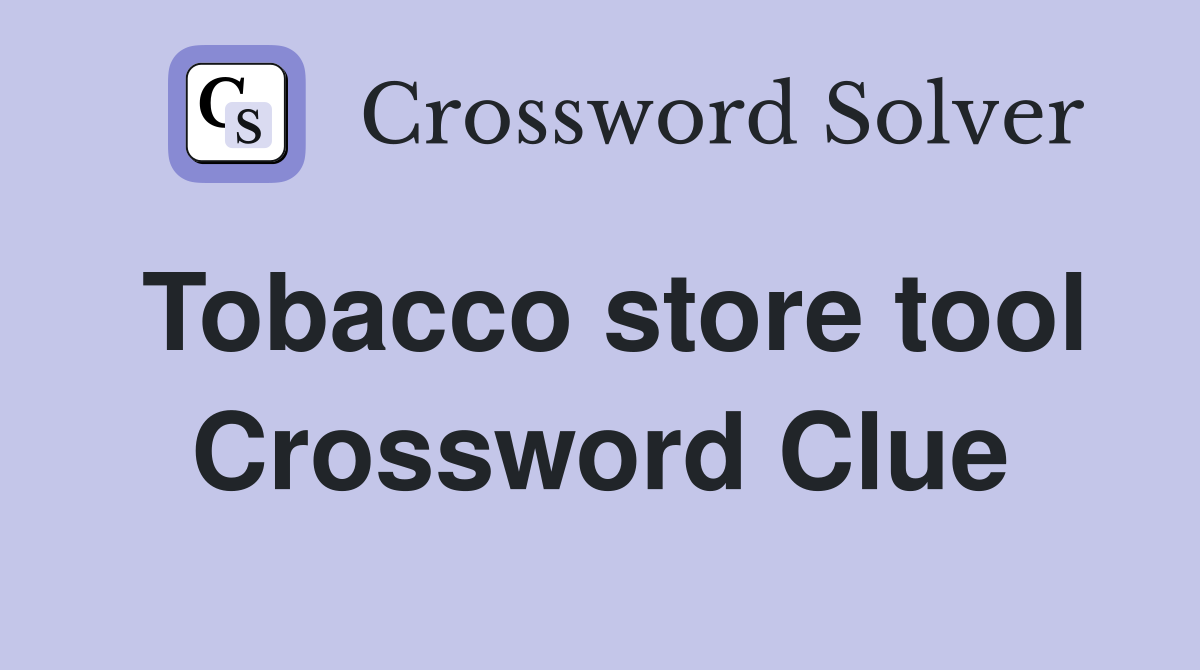 Tobacco store tool Crossword Clue