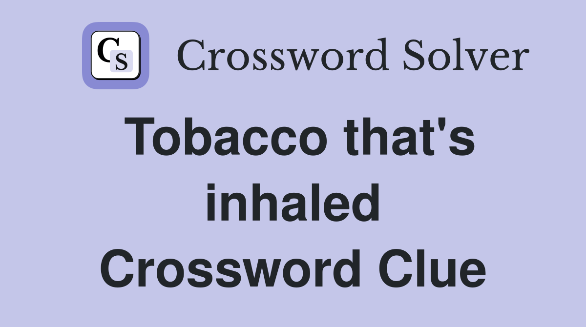 Tobacco that's inhaled Crossword Clue