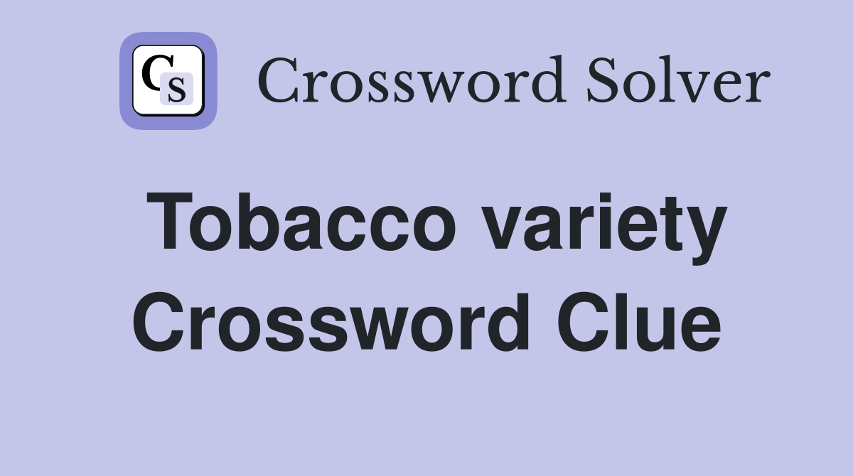 Tobacco variety Crossword Clue