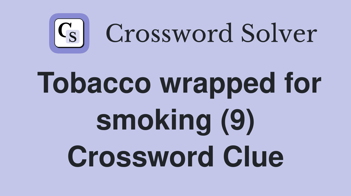 Tobacco wrapped for smoking (9) Crossword Clue