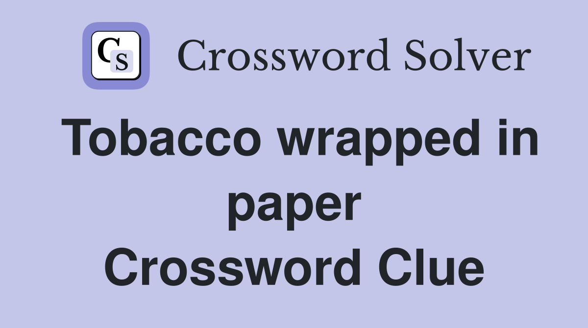 Tobacco wrapped in paper Crossword Clue
