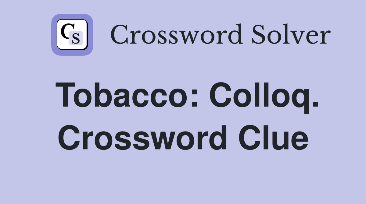 Tobacco: Colloq. Crossword Clue