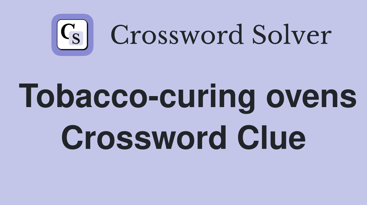 Tobacco-curing ovens Crossword Clue