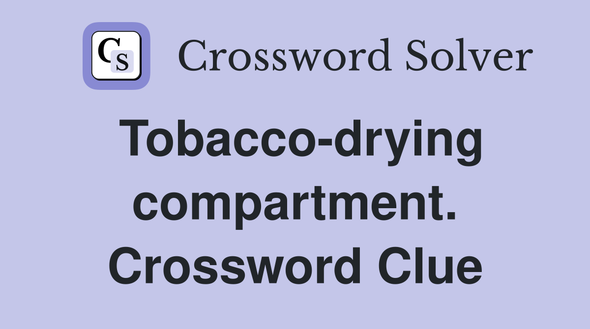 Tobacco-drying compartment. Crossword Clue
