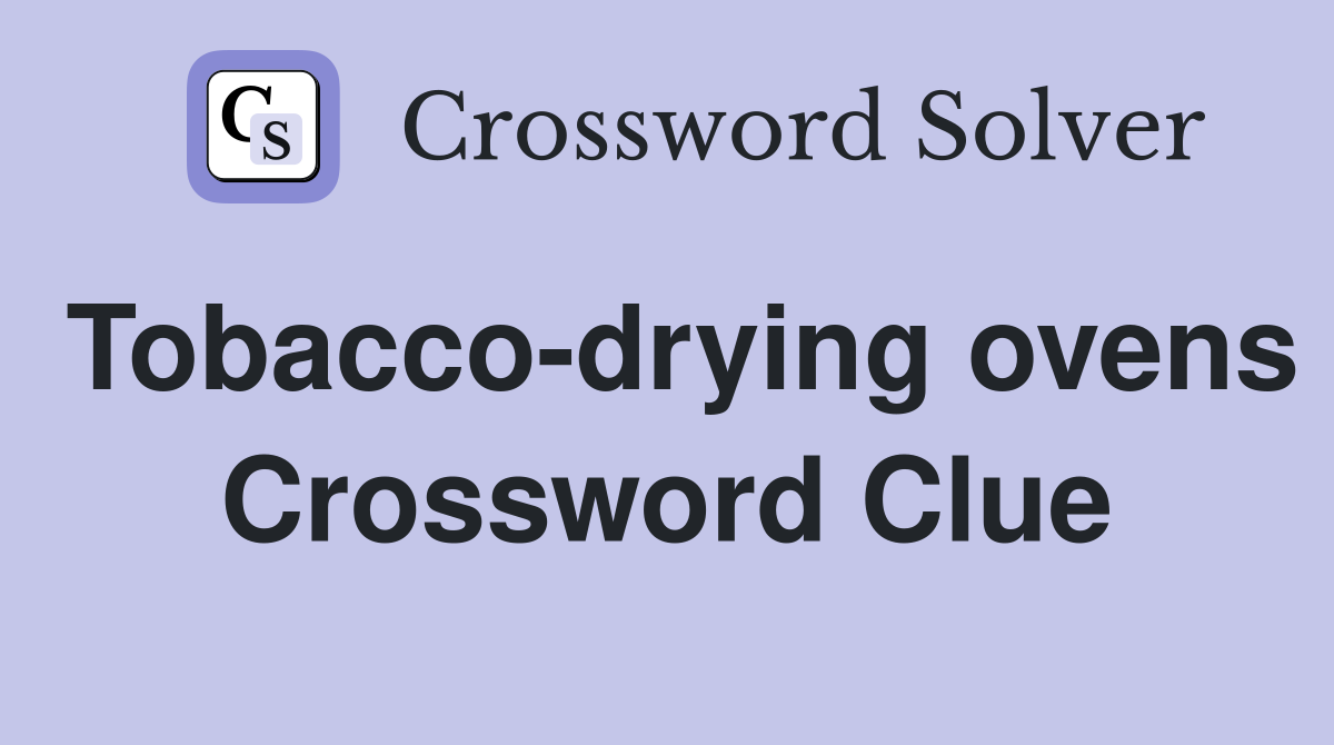 Tobacco-drying ovens Crossword Clue