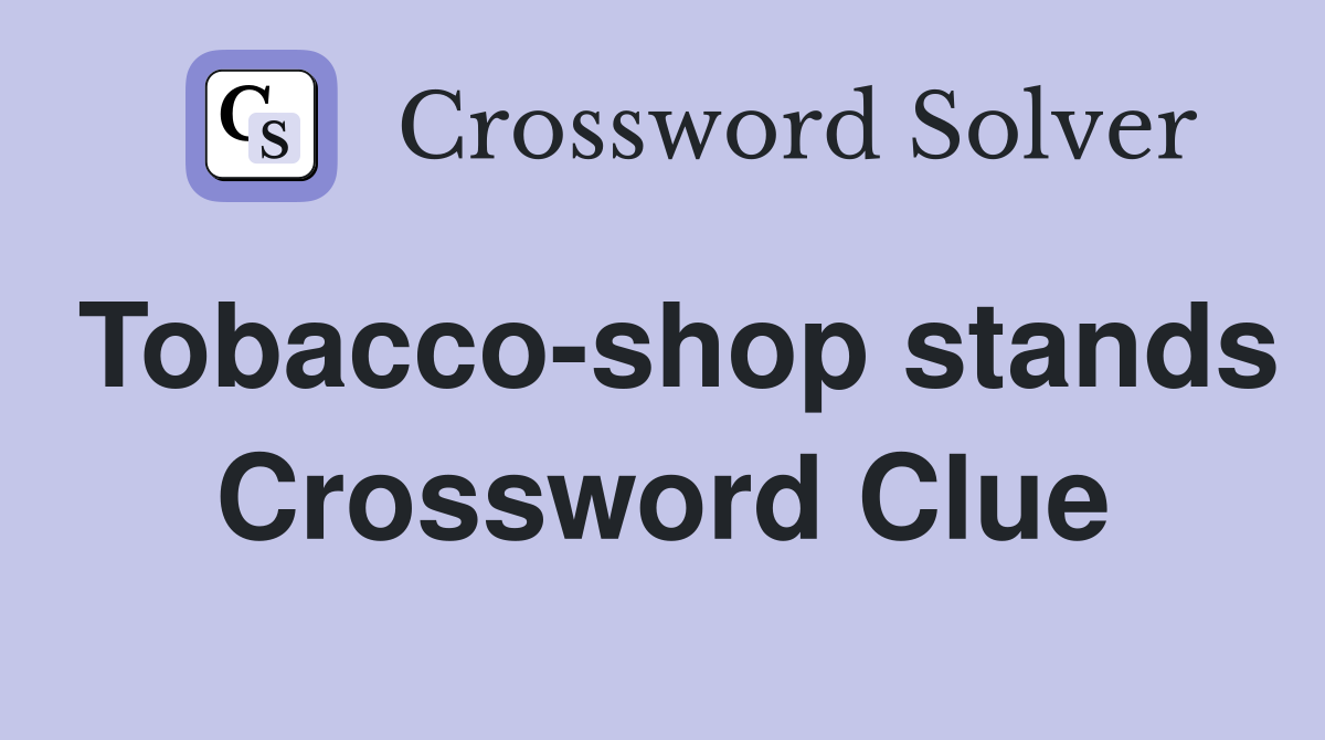 Tobacco-shop stands Crossword Clue