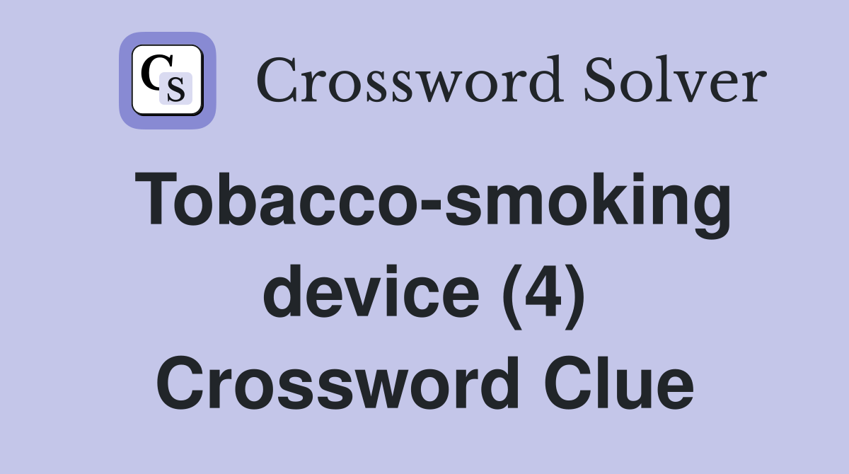 Tobacco-smoking device (4) Crossword Clue