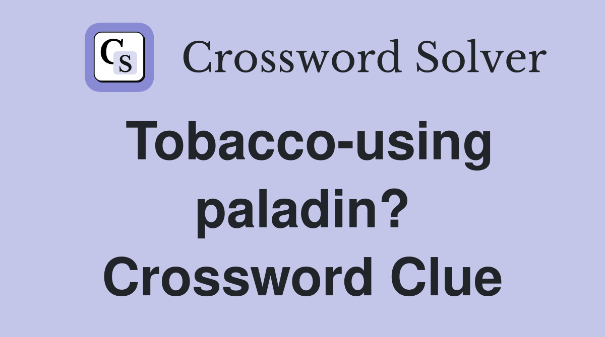 Tobacco-using paladin? Crossword Clue