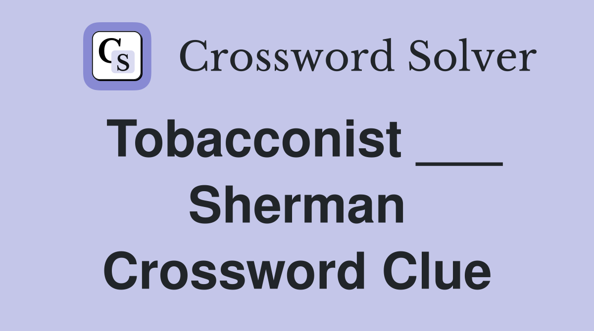 Tobacconist ___ Sherman Crossword Clue