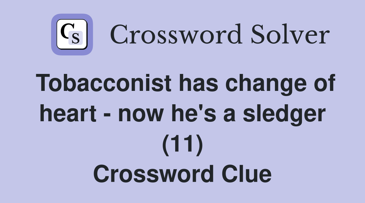 Tobacconist has change of heart - now he's a sledger (11) Crossword Clue