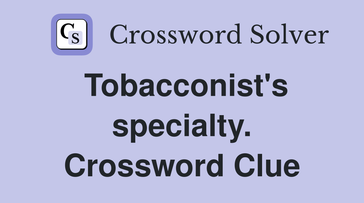 Tobacconist's specialty. Crossword Clue