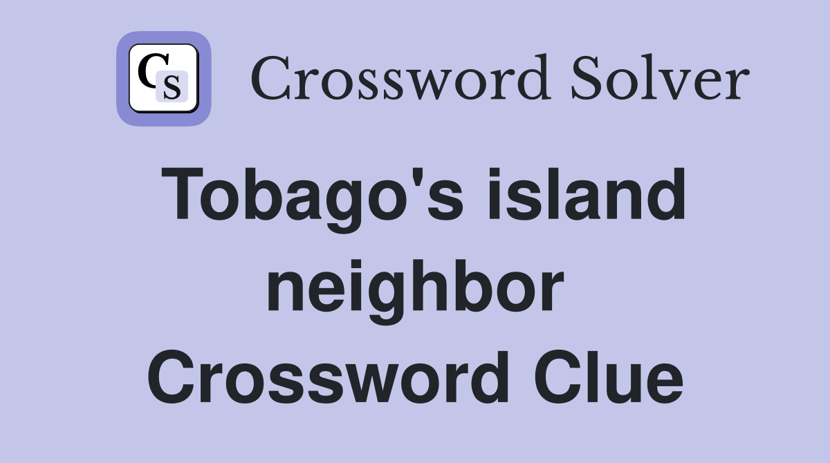 Tobago's island neighbor Crossword Clue