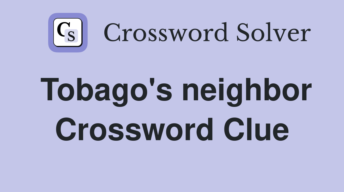 Tobago's neighbor Crossword Clue